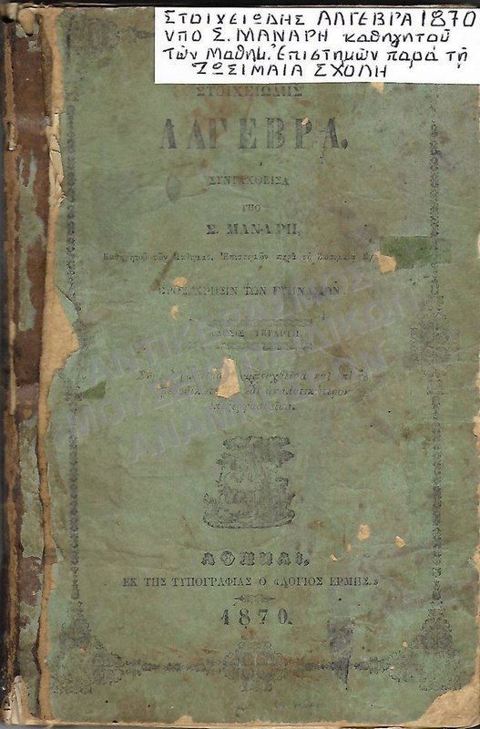 ΣΤΟΙΧΕΙΩΔΗΣ ΑΛΓΕΒΡΑ, 1870, ΥΠΟ Σ. ΜΑΝΑΡΗ ΚΑΘΗΓΗΤΟΥ ΤΩΝ ΜΑΘΗΜΑΤΙΚΩΝ  ΕΠΙΣΤΗΜΩΝ ΠΑΡΑ ΤΗ ΖΩΣΙΜΑΙΑ ΣΧΟΛΗ